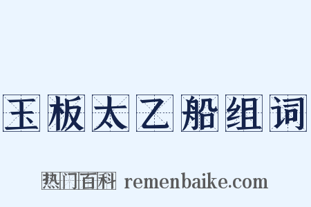 玉板太乙船组词是什么意思的图片